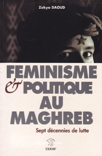 Feminisme et politique au maghreb : sept decennies de lutte