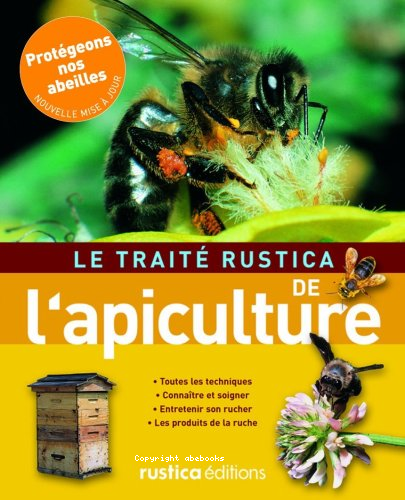 Le traité rustica de l'apiculture : connaitre et soigner les abeilles, la pollinisation, installer son rucher, les proiduits de la ruche