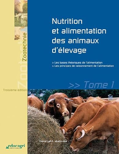 Nutrition et alimentation des animaux d'élevage : tome 1 3e éd : les bases théoriques de l'alimentation - les principes de raisonnement de l'alimentation