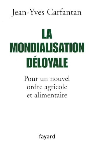 La mondialisation déloyale : pour un nouvel ordre agricole et alimentaire
