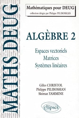 Algèbre 2: espaces vertoriels matrices systèmes linéaires