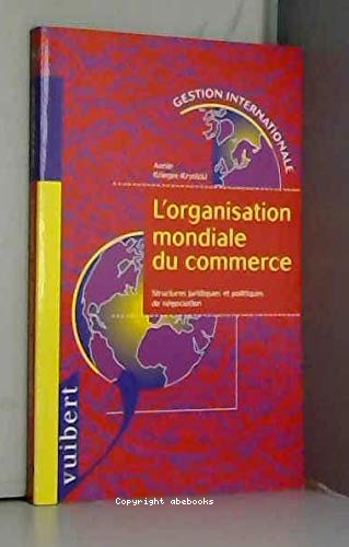 L'organisation mondiale du commerce : structures juridiques et politiques de négociation