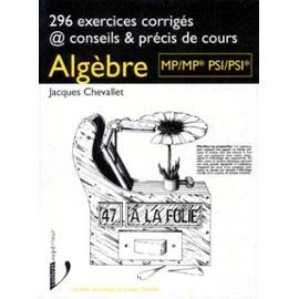 Algèbre : 296 exercices corrigés @ conseils & précis de cours : MP/MP* PSI/PSI*