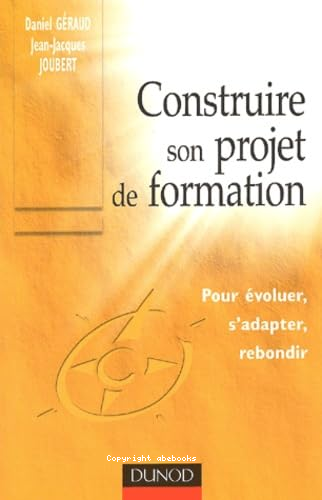 Construire son projet de formation: pour évoluer, s'adapter, rebondir