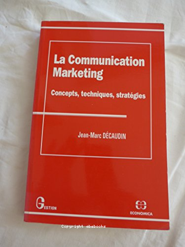 La communication marketing : concepts, techniques, stratégies