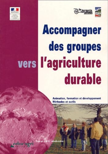 Accompagner des groupes vers l'agricuture durable: animation, formation et développement , méthodes et outils
