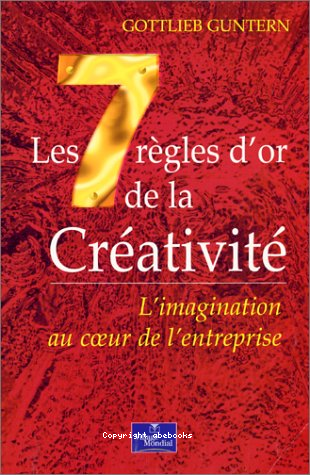 Les 7 règles d'or de la créativité : l'imagination au coeur de l'entreprise